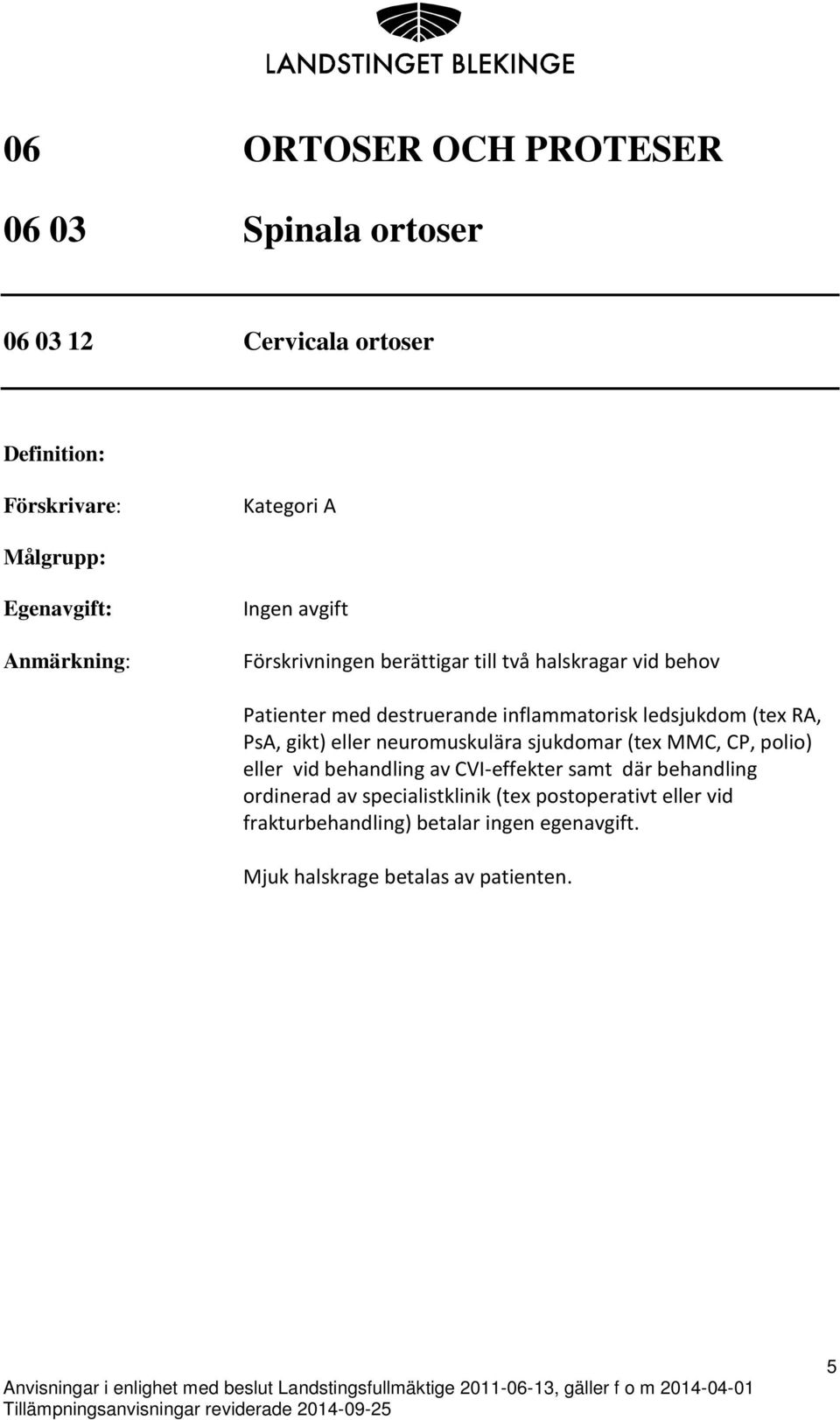 neuromuskulära sjukdomar (tex MMC, CP, polio) eller vid behandling av CVI-effekter samt där behandling ordinerad