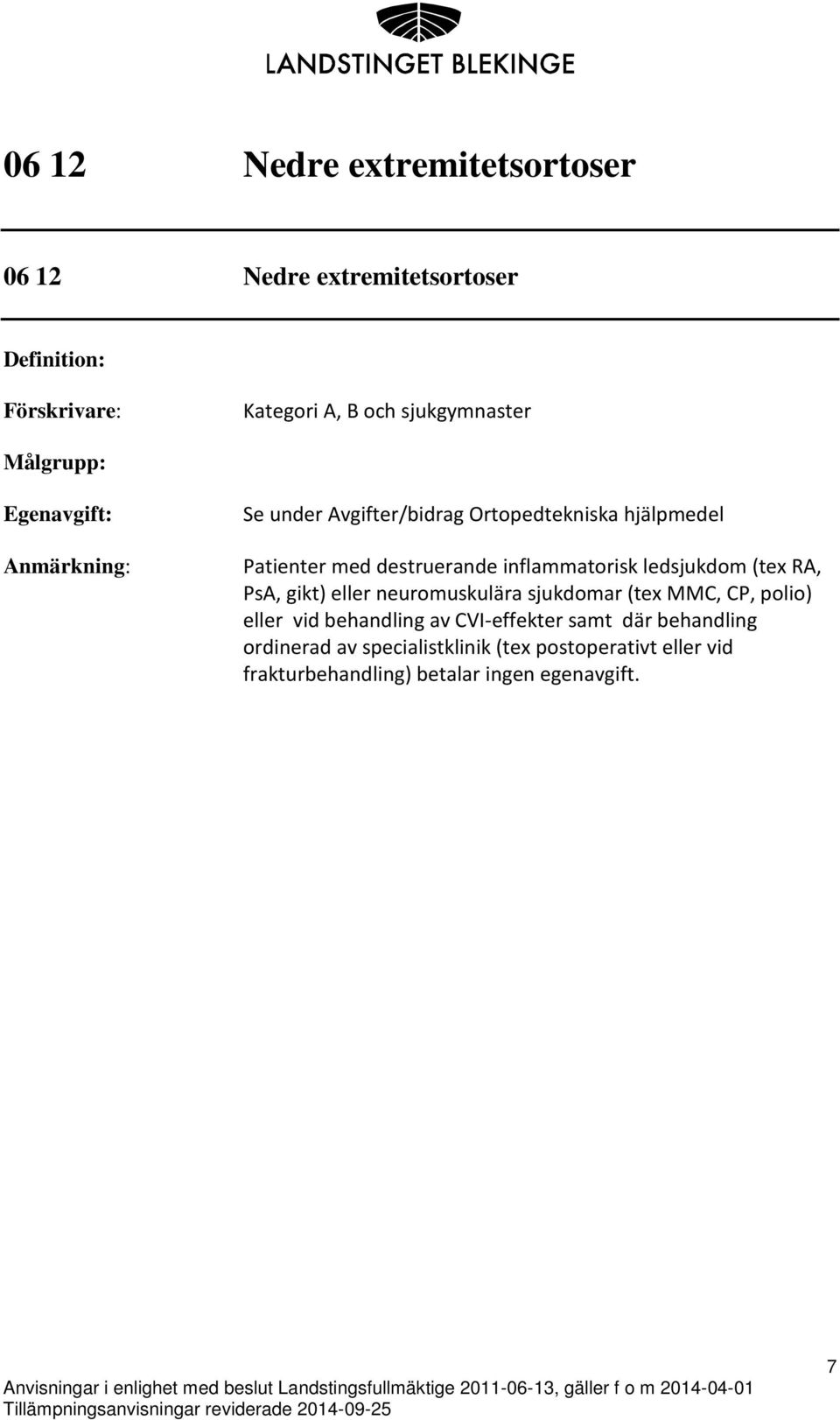 PsA, gikt) eller neuromuskulära sjukdomar (tex MMC, CP, polio) eller vid behandling av CVI-effekter samt där