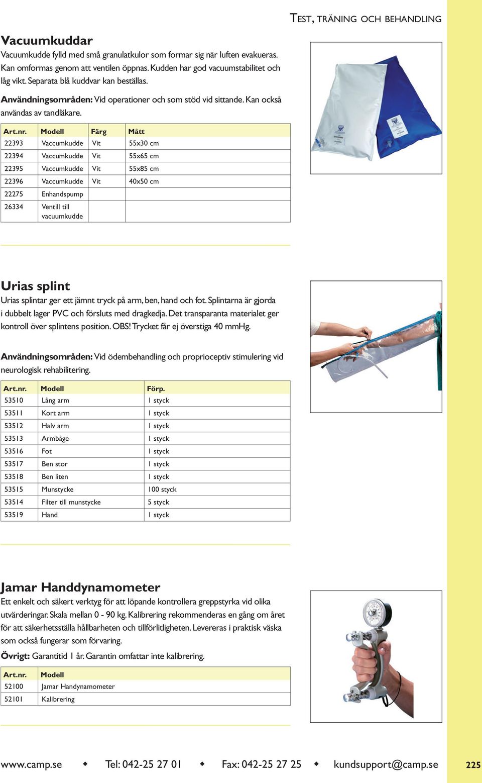 Modell Färg Mått 22393 Vaccumkudde Vit 55x30 cm 22394 Vaccumkudde Vit 55x65 cm 22395 Vaccumkudde Vit 55x85 cm 22396 Vaccumkudde Vit 40x50 cm 22275 Enhandspump 26334 Ventill till vacuumkudde Urias