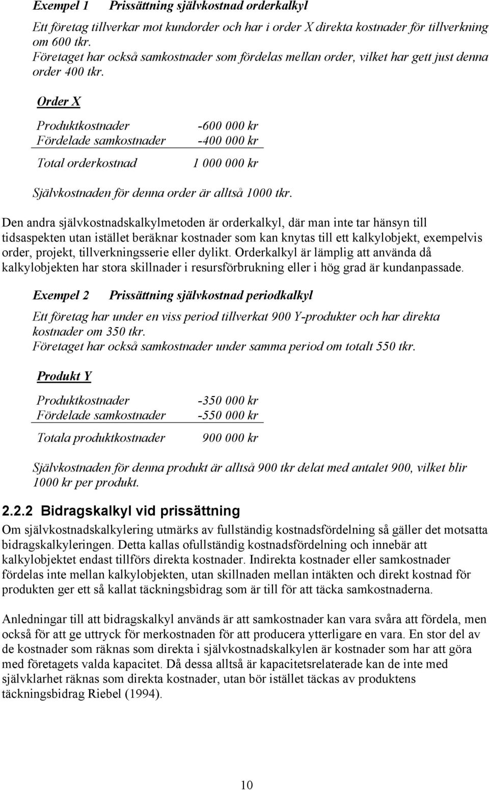 Order X Produktkostnader Fördelade samkostnader Total orderkostnad -600 000 kr -400 000 kr 1 000 000 kr Självkostnaden för denna order är alltså 1000 tkr.