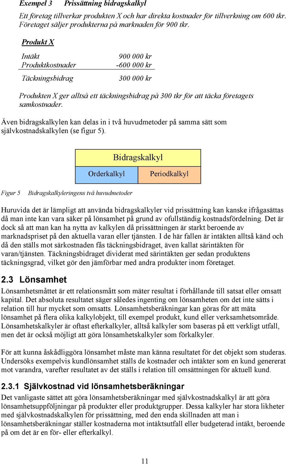 Även bidragskalkylen kan delas in i två huvudmetoder på samma sätt som självkostnadskalkylen (se figur 5).