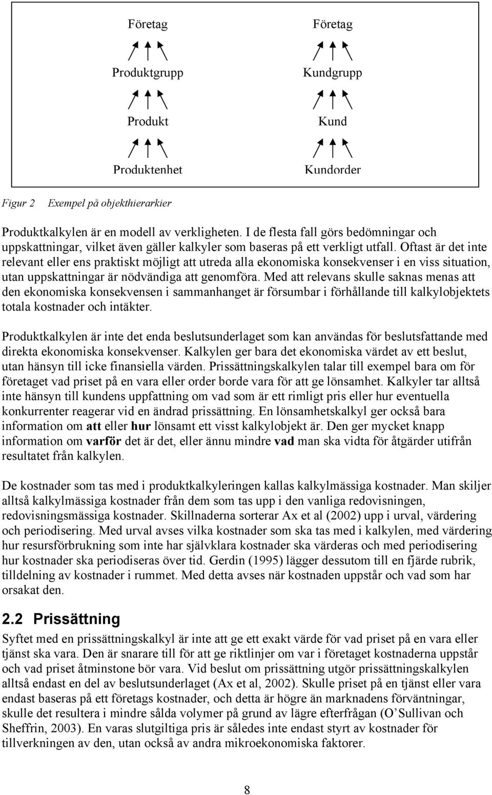 Oftast är det inte relevant eller ens praktiskt möjligt att utreda alla ekonomiska konsekvenser i en viss situation, utan uppskattningar är nödvändiga att genomföra.