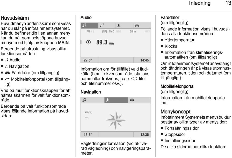 valt funktionsområde. Beroende på valt funktionsområde visas följande information på huvudsidan: Audio Information om för tillfället vald ljudkälla (t.ex.