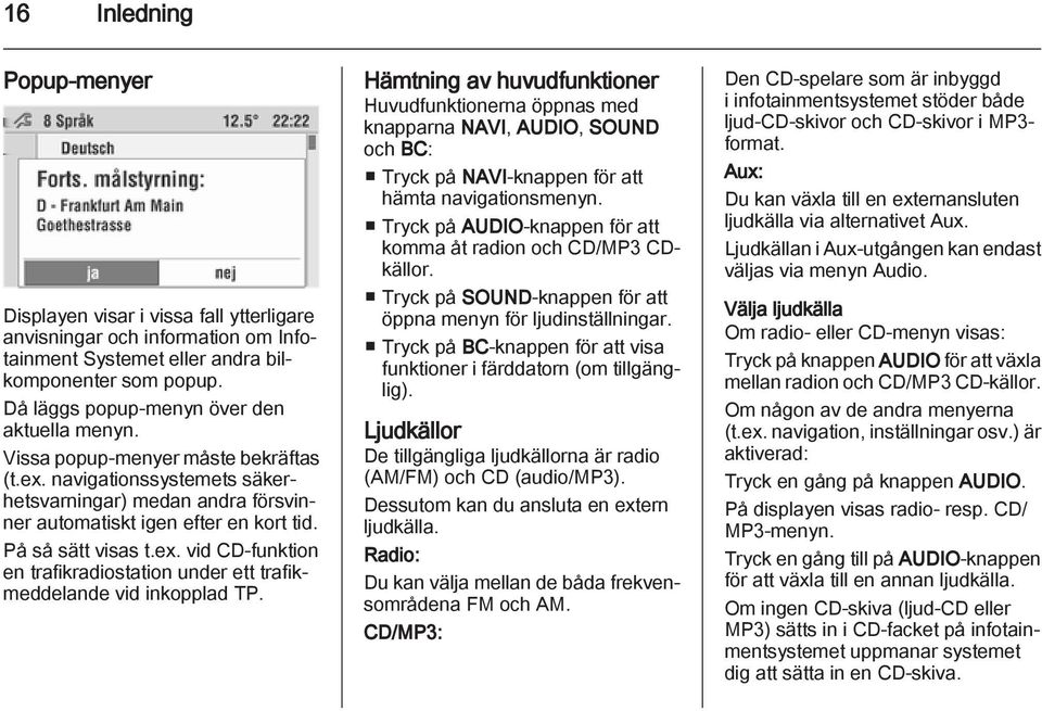 På så sätt visas t.ex. vid CD-funktion en trafikradiostation under ett trafikmeddelande vid inkopplad TP.