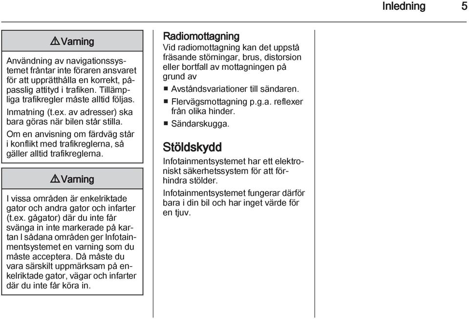 9 Varning I vissa områden är enkelriktade gator och andra gator och infarter (t.ex.