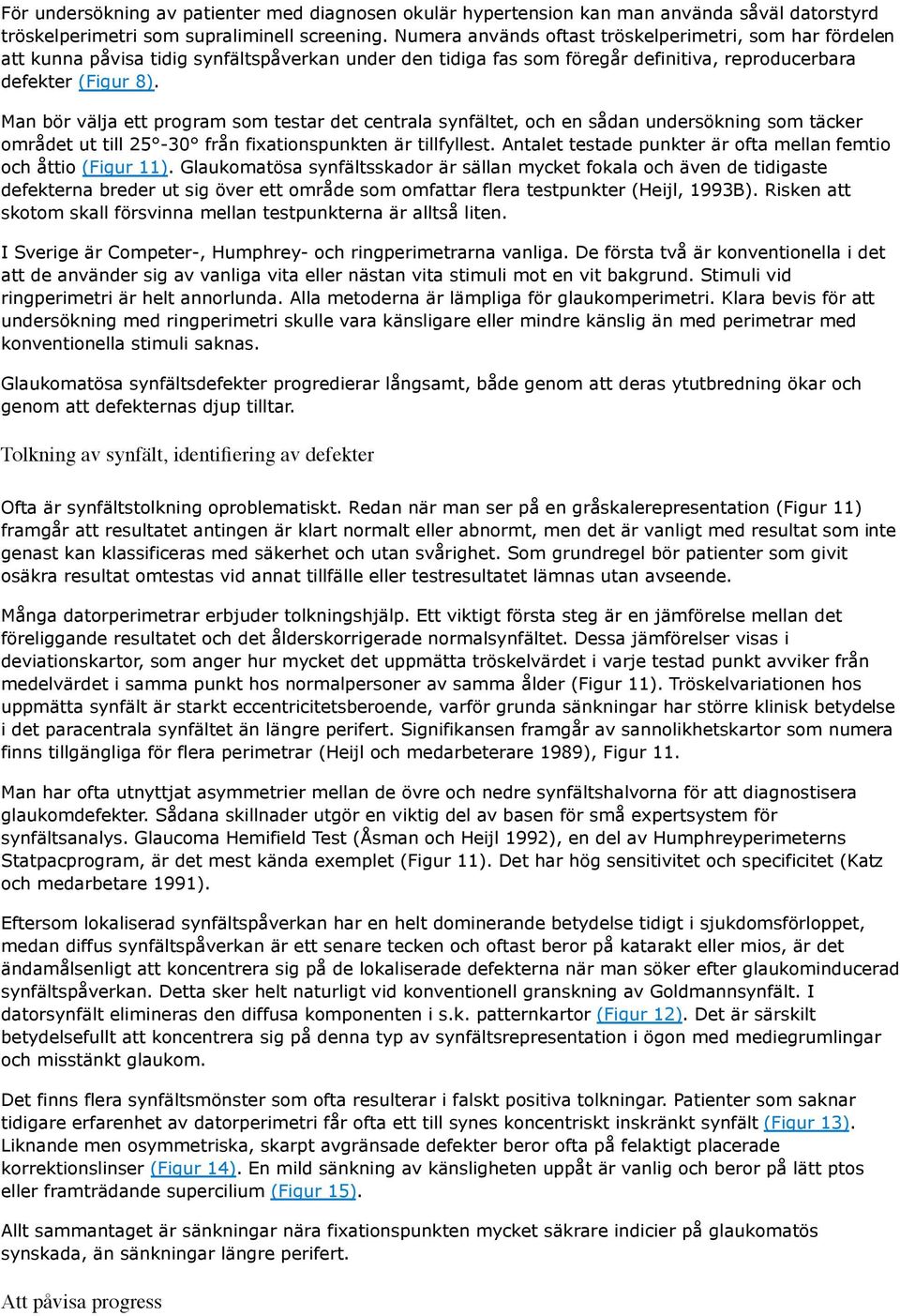 Man bör välja ett program som testar det centrala synfältet, och en sådan undersökning som täcker området ut till 25-30 från fixationspunkten är tillfyllest.