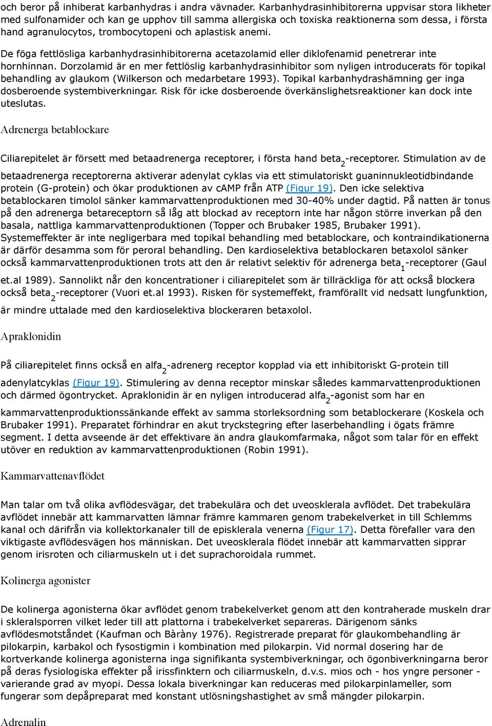 aplastisk anemi. De föga fettlösliga karbanhydrasinhibitorerna acetazolamid eller diklofenamid penetrerar inte hornhinnan.