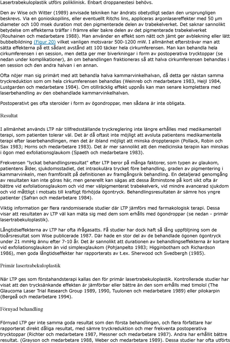 Det saknar sannolikt betydelse om effekterna träffar i främre eller bakre delen av det pigmenterade trabekelverket (Rouhainen och medarbetare 1988).