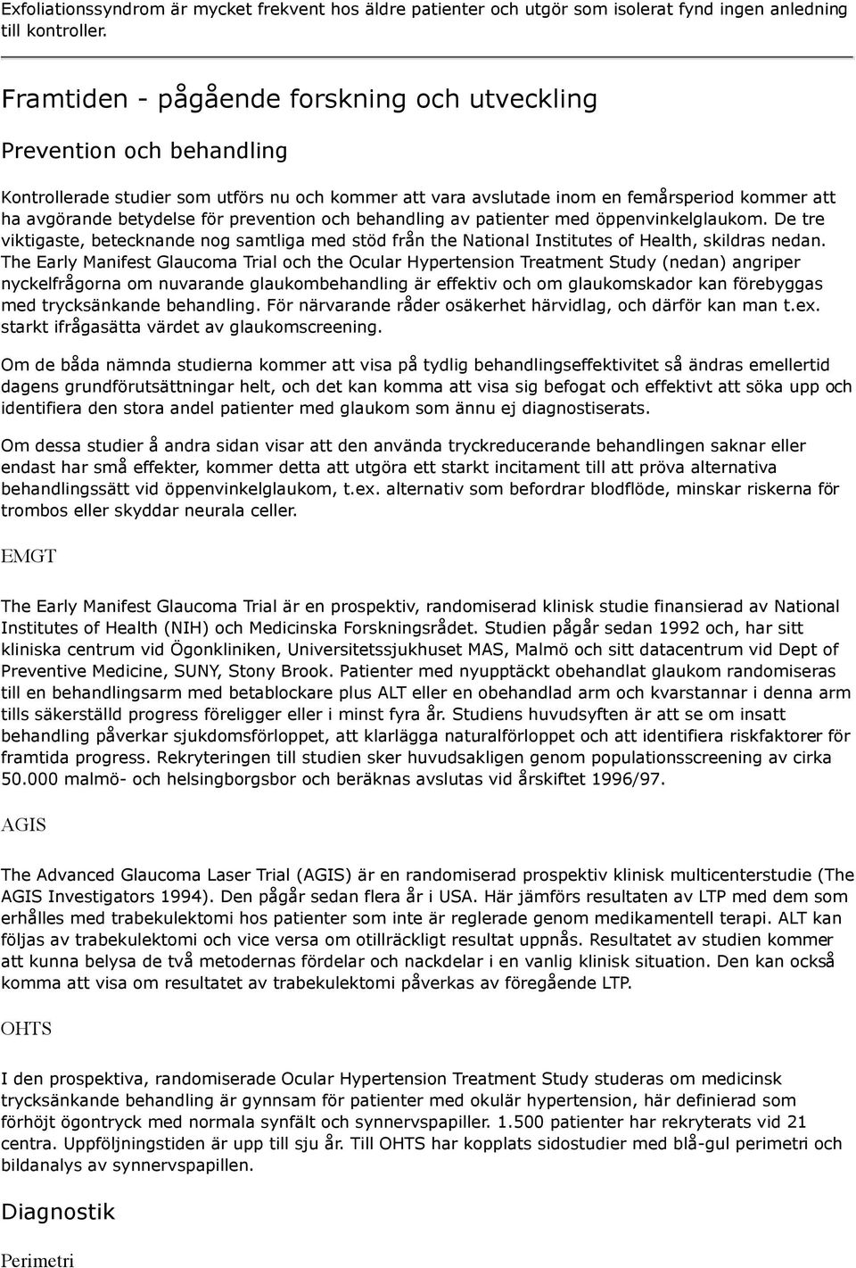 prevention och behandling av patienter med öppenvinkelglaukom. De tre viktigaste, betecknande nog samtliga med stöd från the National Institutes of Health, skildras nedan.