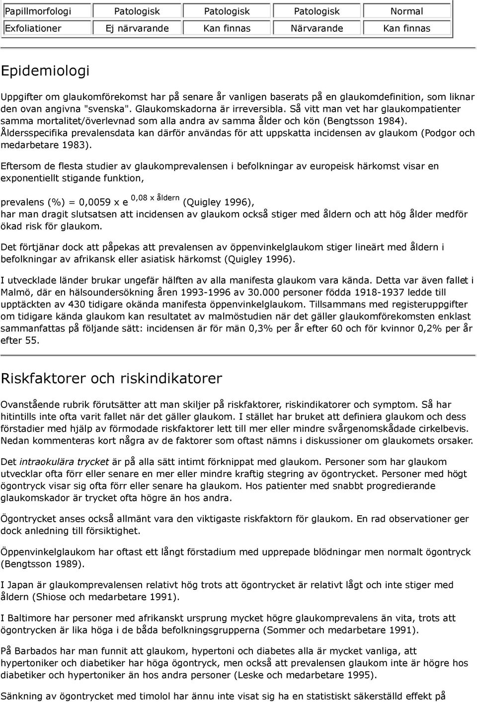 Så vitt man vet har glaukompatienter samma mortalitet/överlevnad som alla andra av samma ålder och kön (Bengtsson 1984).