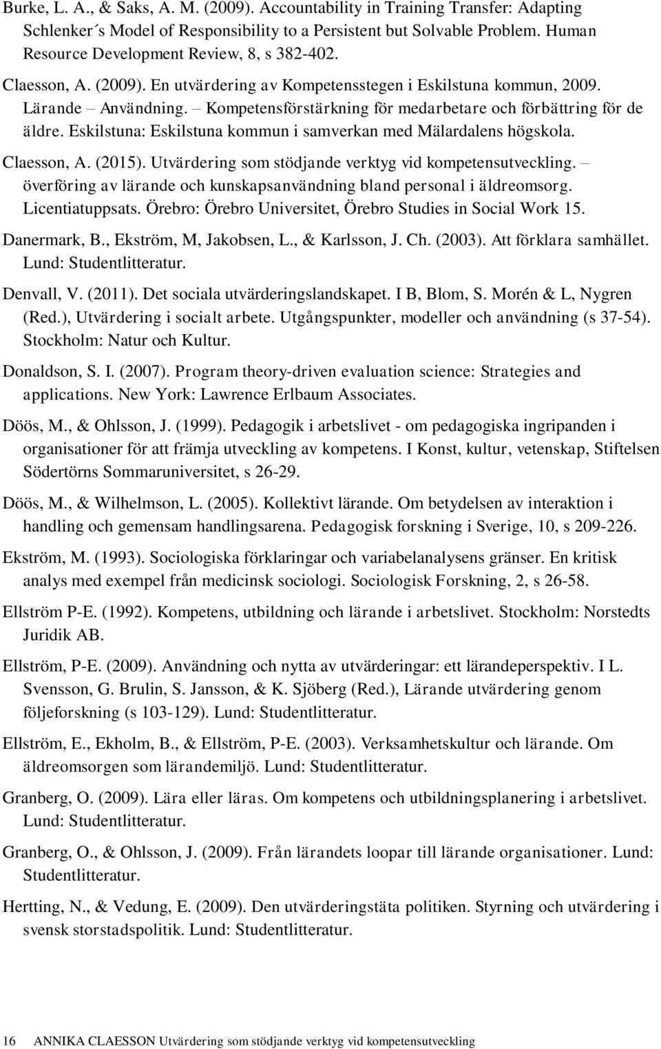 Kompetensförstärkning för medarbetare och förbättring för de äldre. Eskilstuna: Eskilstuna kommun i samverkan med Mälardalens högskola. Claesson, A. (2015).