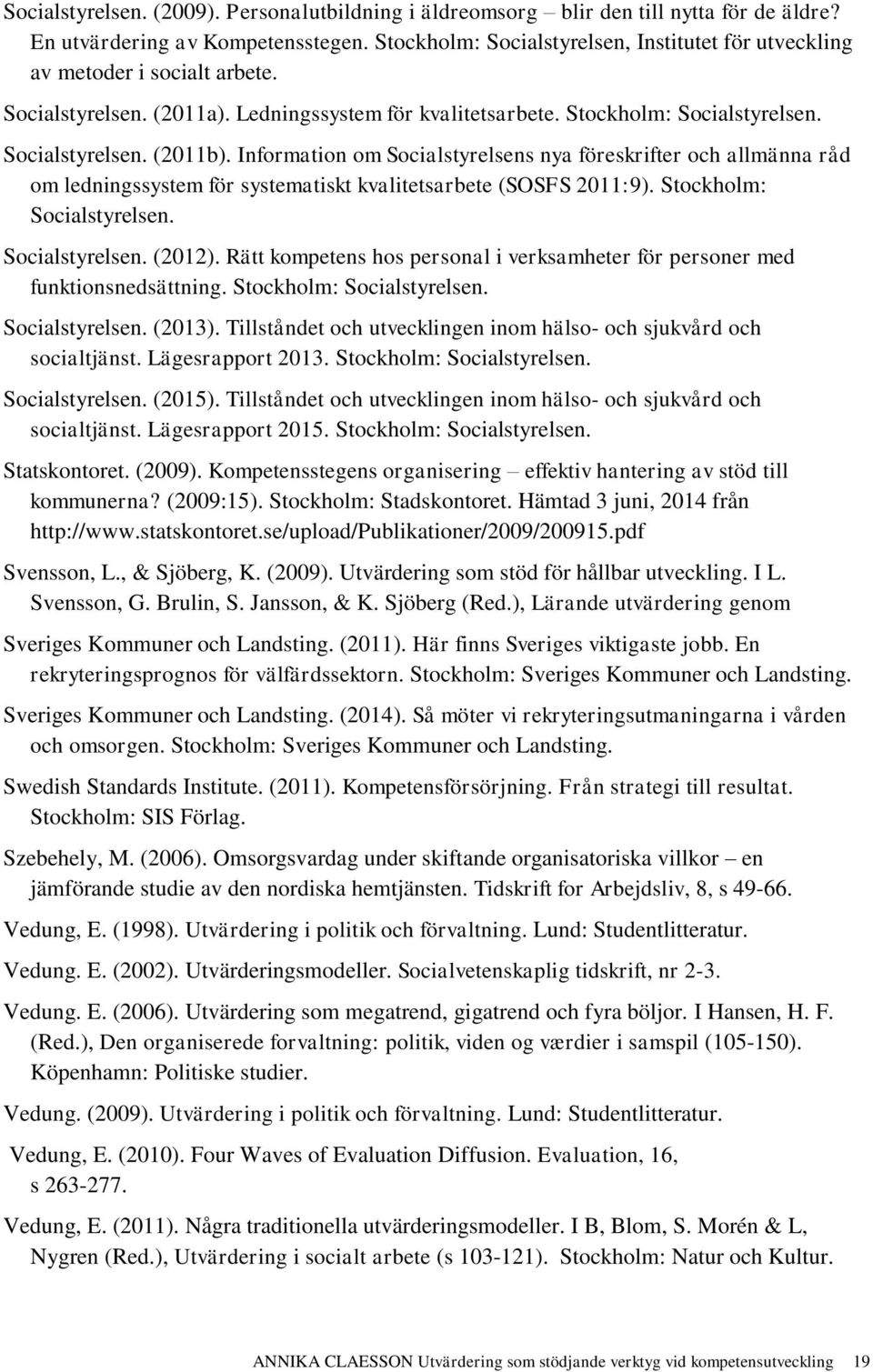 Information om Socialstyrelsens nya föreskrifter och allmänna råd om ledningssystem för systematiskt kvalitetsarbete (SOSFS 2011:9). Stockholm: Socialstyrelsen. Socialstyrelsen. (2012).