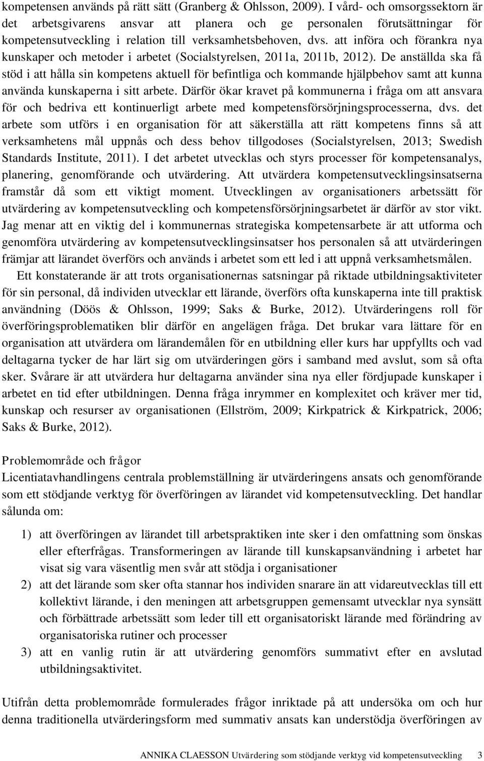 att införa och förankra nya kunskaper och metoder i arbetet (Socialstyrelsen, 2011a, 2011b, 2012).