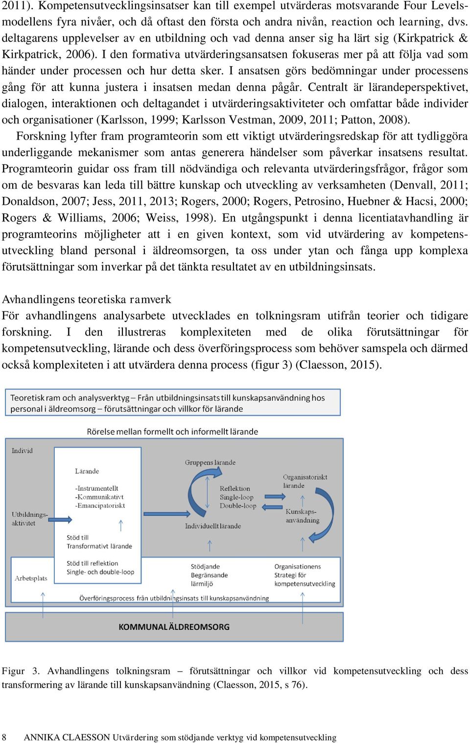 I den formativa utvärderingsansatsen fokuseras mer på att följa vad som händer under processen och hur detta sker.