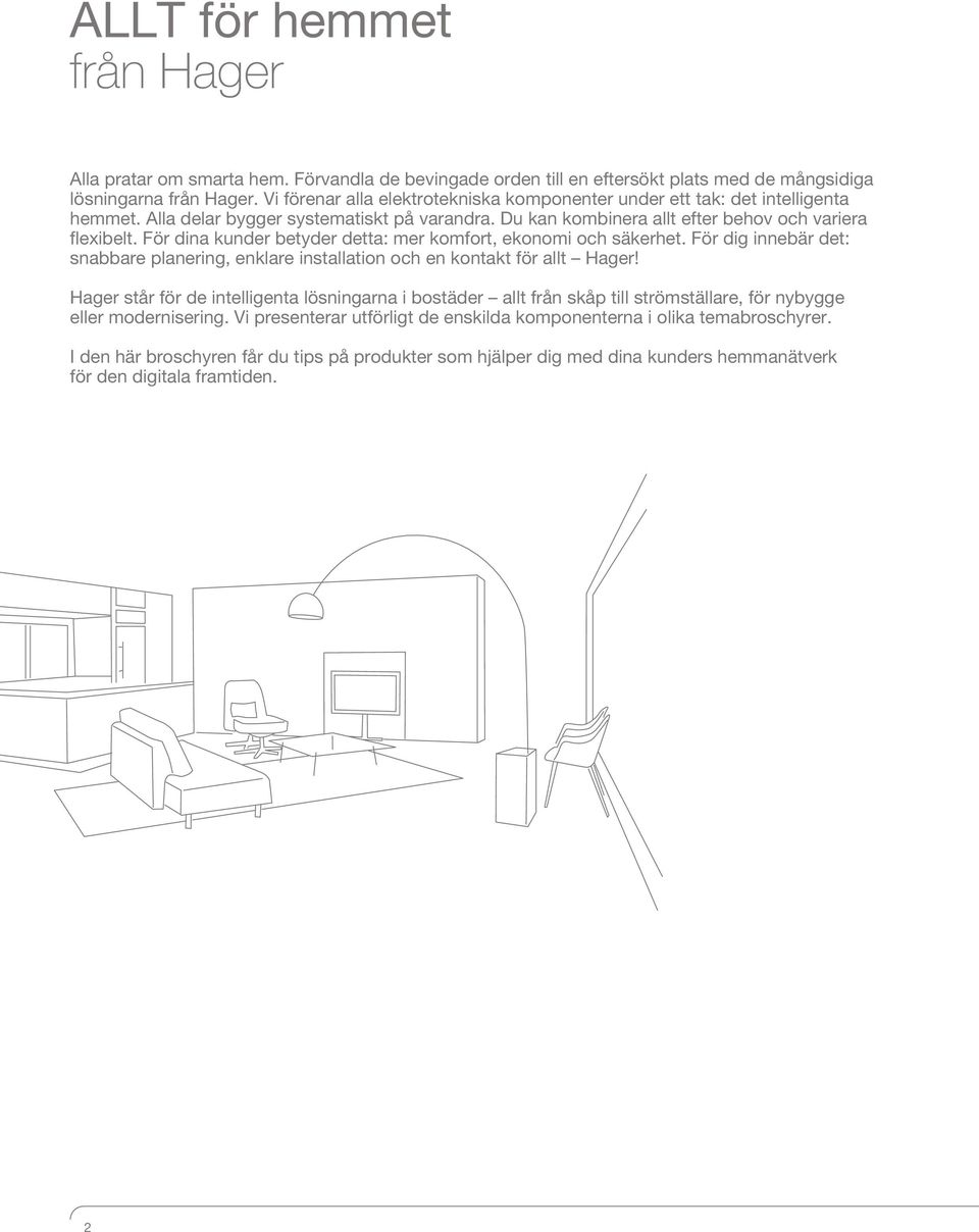 För dina kunder betyder detta: mer komfort, ekonomi och säkerhet. För dig innebär det: snabbare planering, enklare installation och en kontakt för allt Hager!