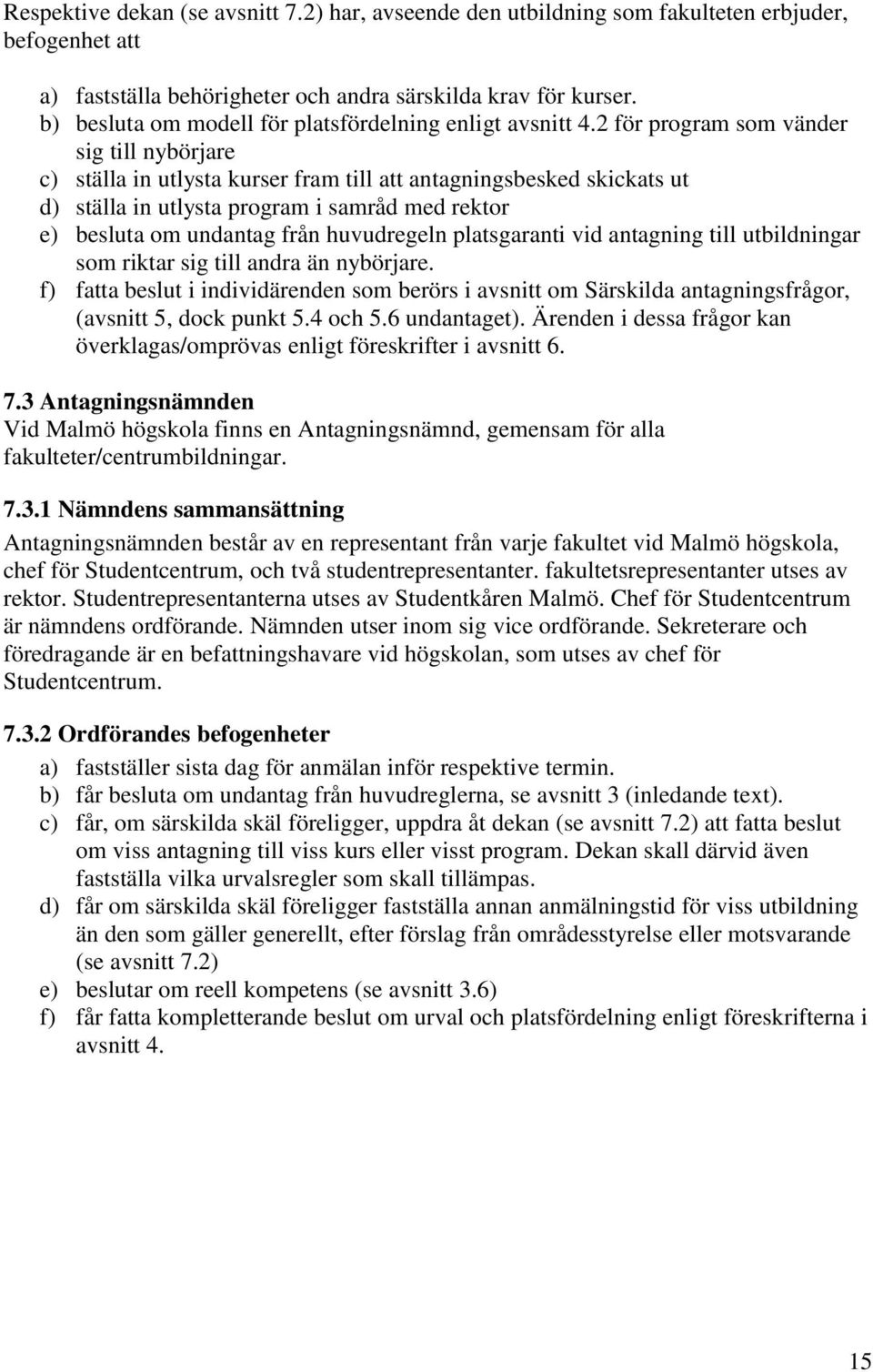 2 för program som vänder sig till nybörjare c) ställa in utlysta kurser fram till att antagningsbesked skickats ut d) ställa in utlysta program i samråd med rektor e) besluta om undantag från