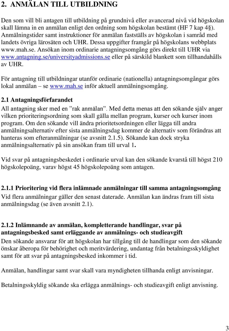 Ansökan inom ordinarie antagningsomgång görs direkt till UHR via www.antagning.se/universityadmissions.se eller på särskild blankett som tillhandahålls av UHR.