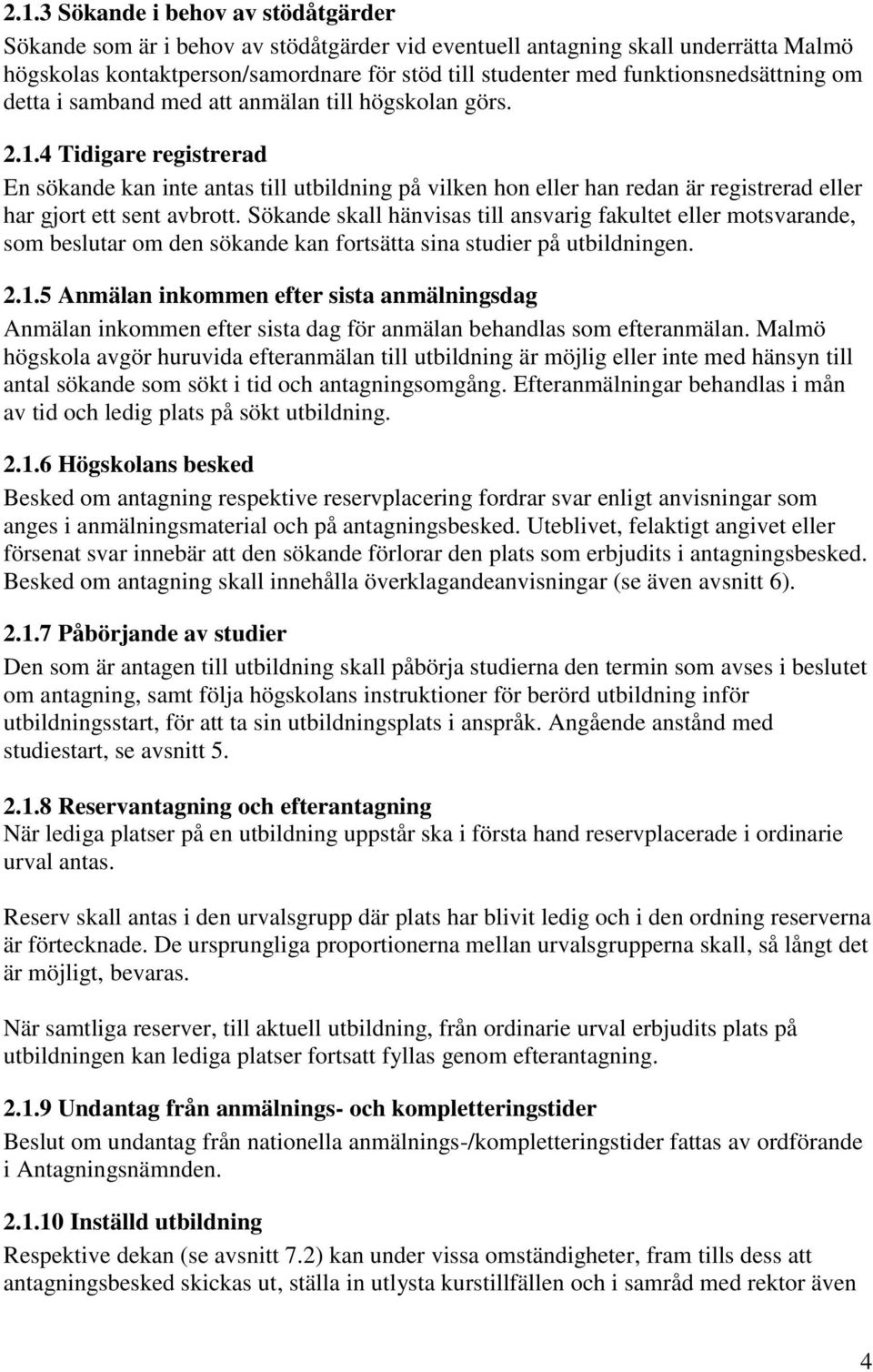 4 Tidigare registrerad En sökande kan inte antas till utbildning på vilken hon eller han redan är registrerad eller har gjort ett sent avbrott.