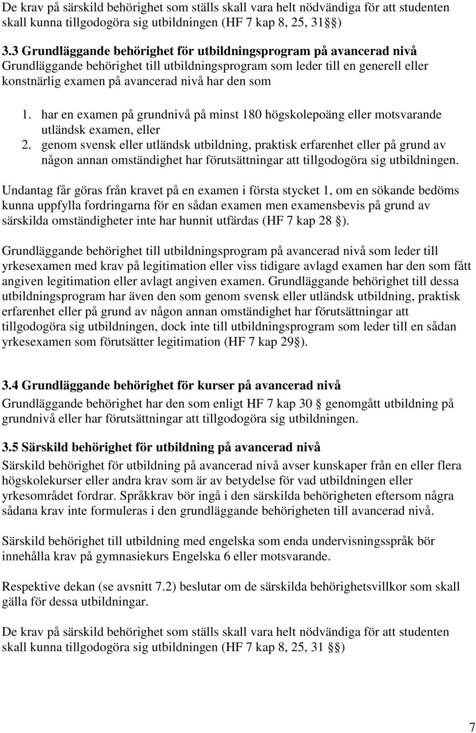 1. har en examen på grundnivå på minst 180 högskolepoäng eller motsvarande utländsk examen, eller 2.