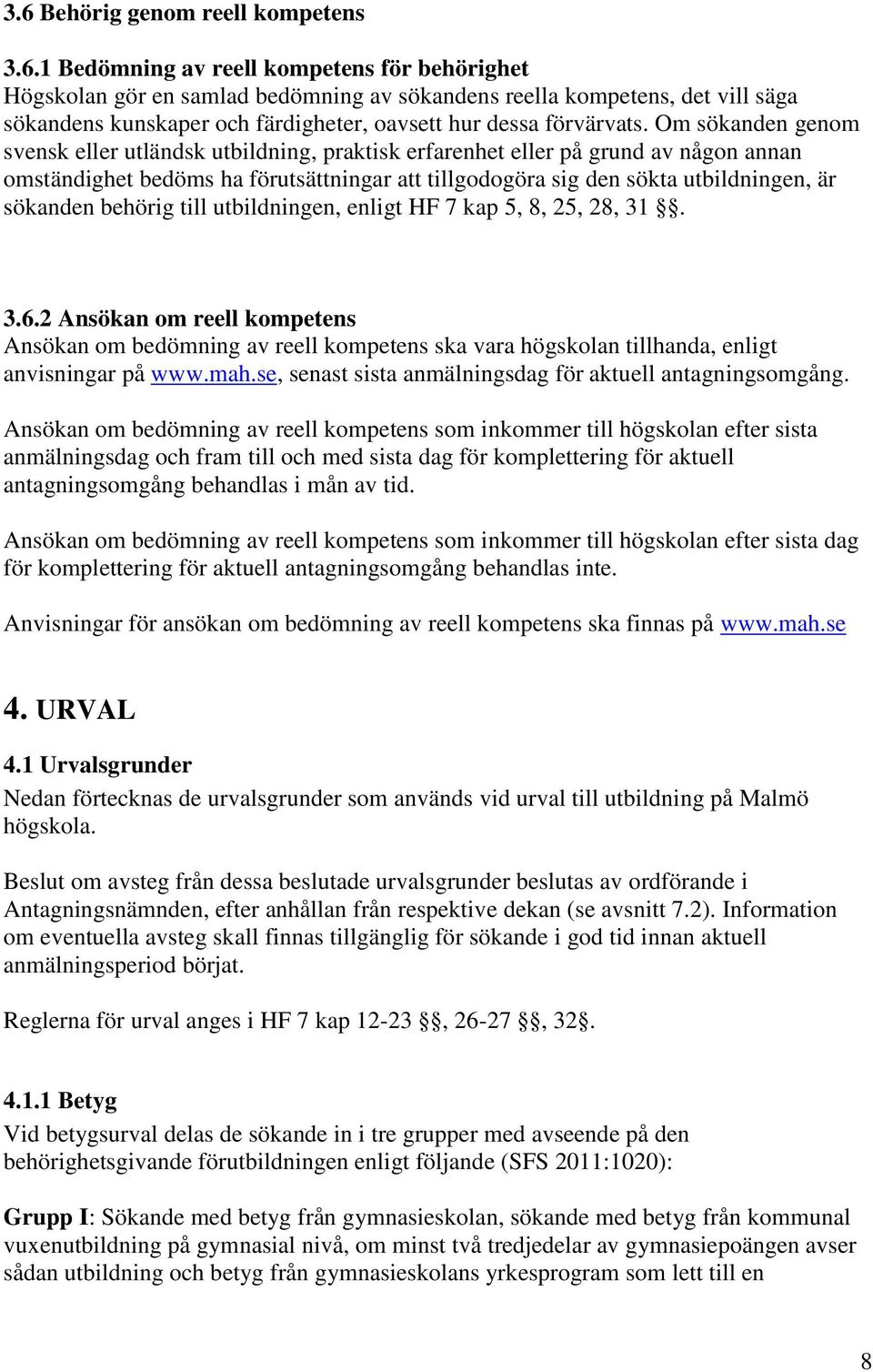 behörig till utbildningen, enligt HF 7 kap 5, 8, 25, 28, 31. 3.6.2 Ansökan om reell kompetens Ansökan om bedömning av reell kompetens ska vara högskolan tillhanda, enligt anvisningar på www.mah.