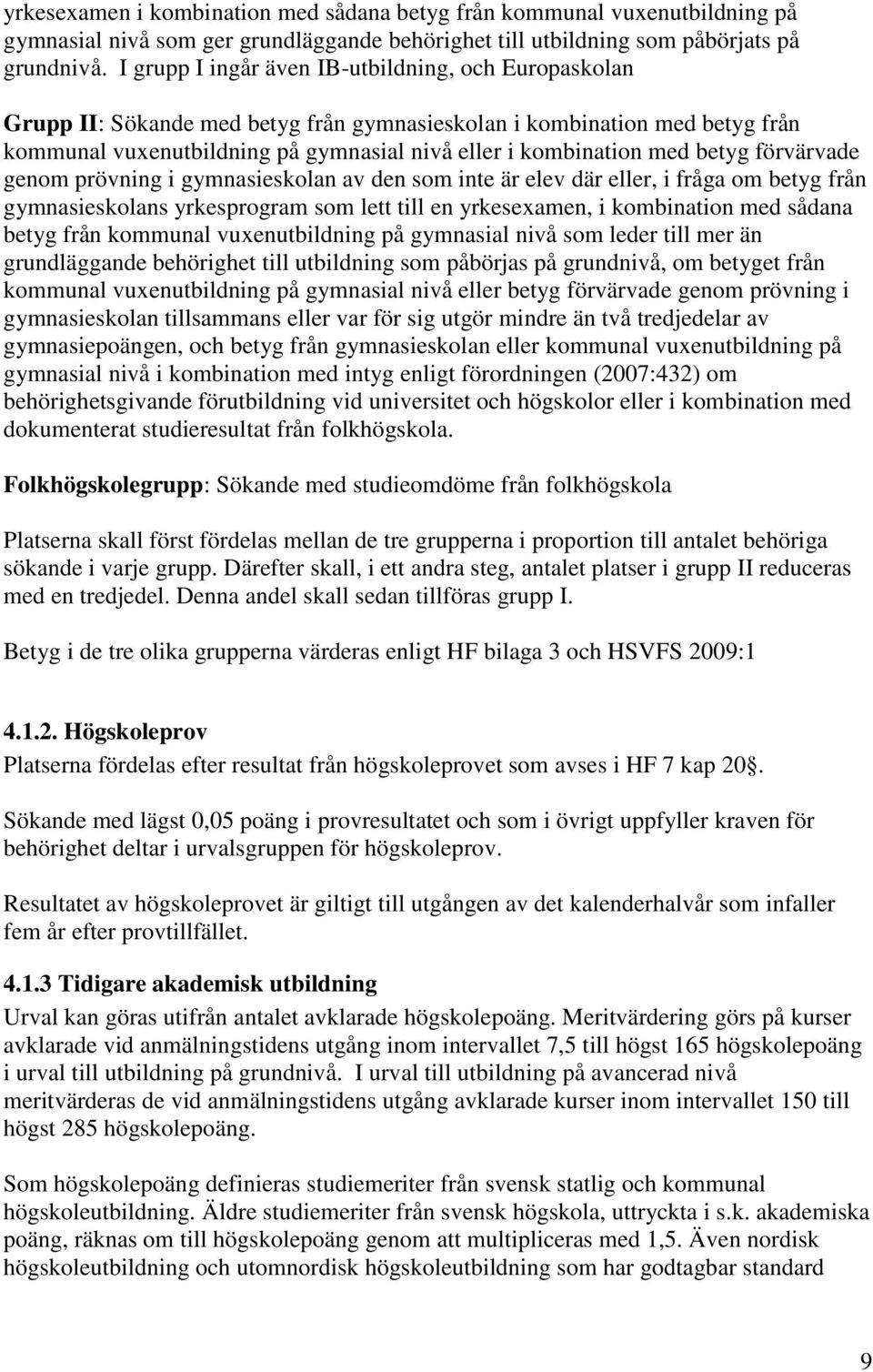 betyg förvärvade genom prövning i gymnasieskolan av den som inte är elev där eller, i fråga om betyg från gymnasieskolans yrkesprogram som lett till en yrkesexamen, i kombination med sådana betyg