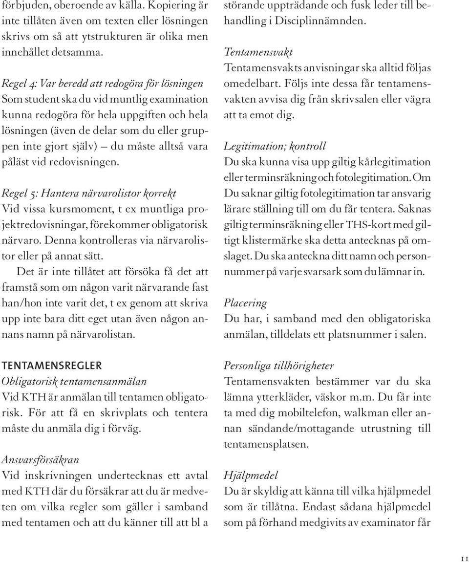 måste alltså vara påläst vid redovisningen. Regel 5: Hantera närvarolistor korrekt Vid vissa kursmoment, t ex muntliga projektredovisningar, förekommer obligatorisk närvaro.