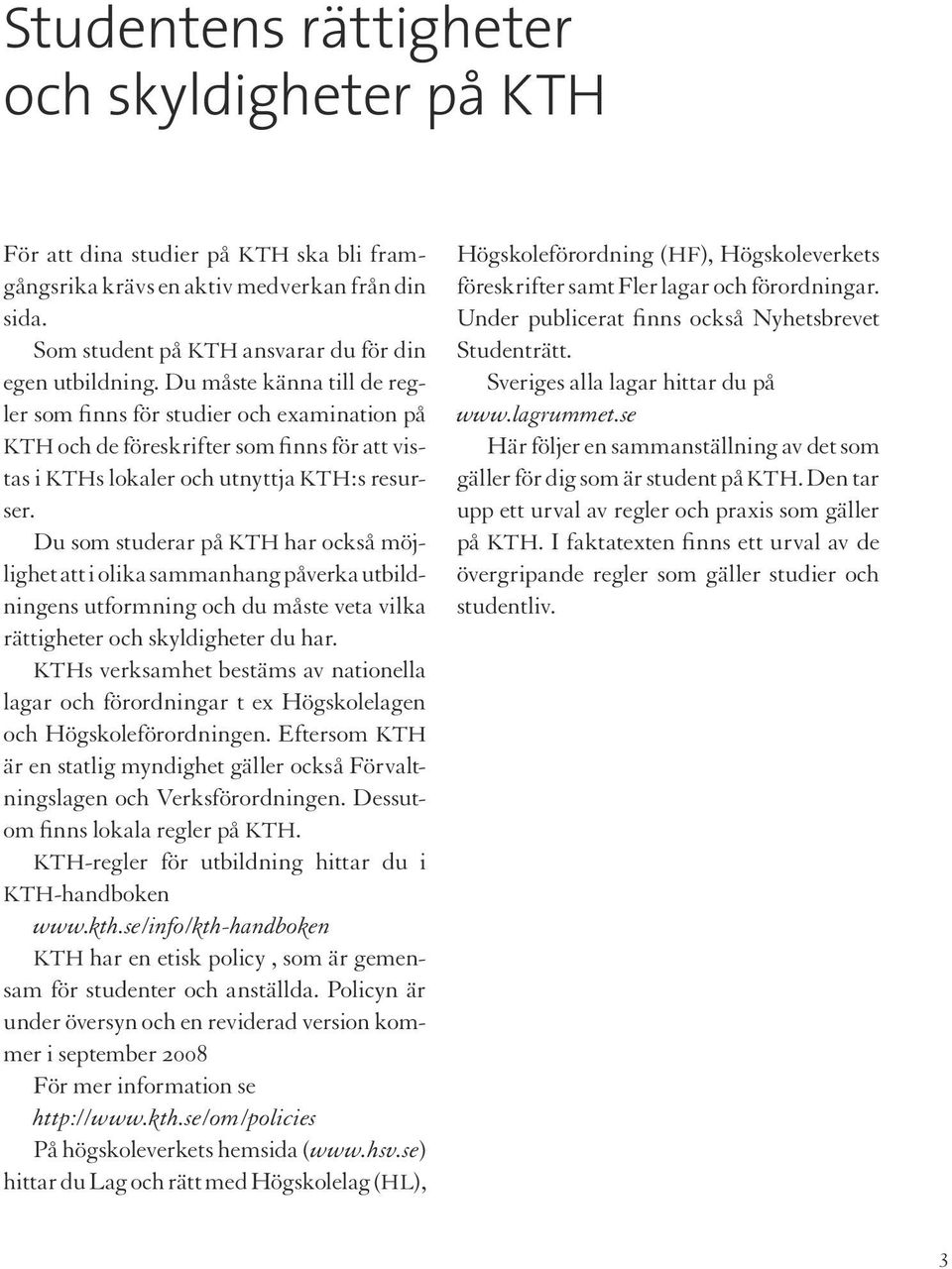 Du som studerar på KTH har också möjlighet att i olika sammanhang påverka utbildningens utformning och du måste veta vilka rättigheter och skyldigheter du har.