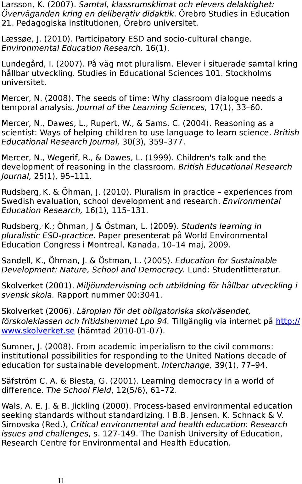 Studies in Educational Sciences 101. Stockholms universitet. Mercer, N. (2008). The seeds of time: Why classroom dialogue needs a temporal analysis. Journal of the Learning Sciences, 17(1), 33 60.