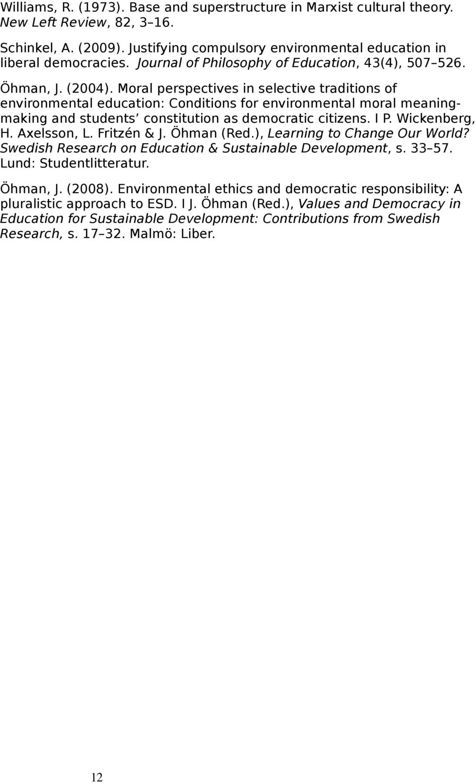 Moral perspectives in selective traditions of environmental education: Conditions for environmental moral meaningmaking and students constitution as democratic citizens. I P. Wickenberg, H.