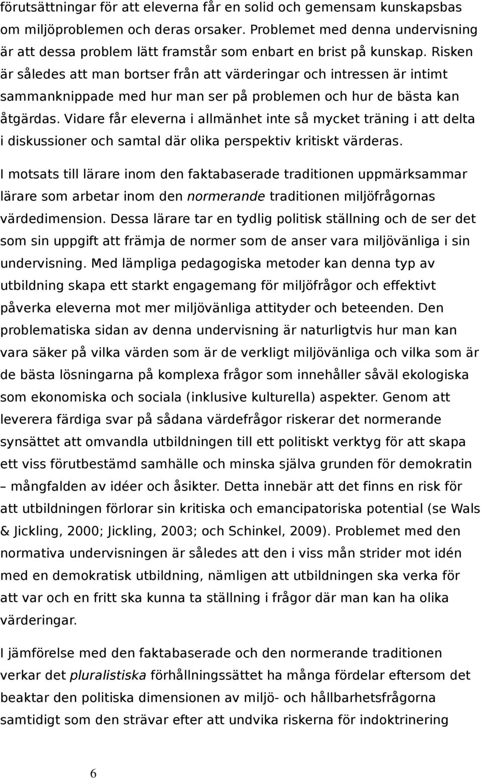 Risken är således att man bortser från att värderingar och intressen är intimt sammanknippade med hur man ser på problemen och hur de bästa kan åtgärdas.