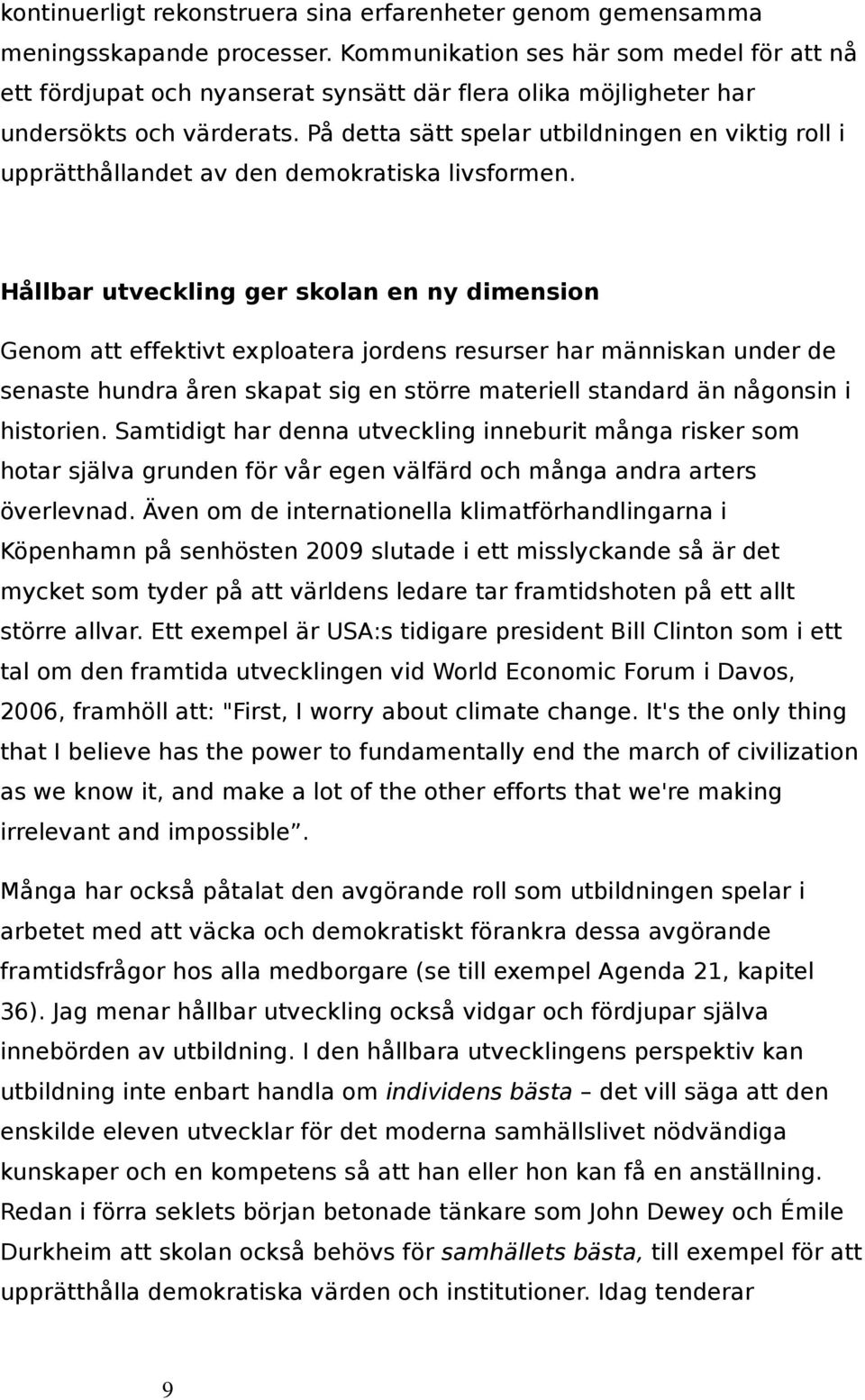 På detta sätt spelar utbildningen en viktig roll i upprätthållandet av den demokratiska livsformen.