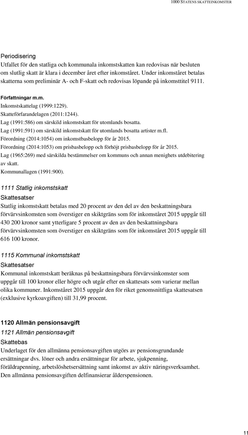 Lag (1991:586) om särskild inkomstskatt för utomlands bosatta. Lag (1991:591) om särskild inkomstskatt för utomlands bosatta artister m.fl. Förordning (2014:1054) om inkomstbasbelopp för år 2015.