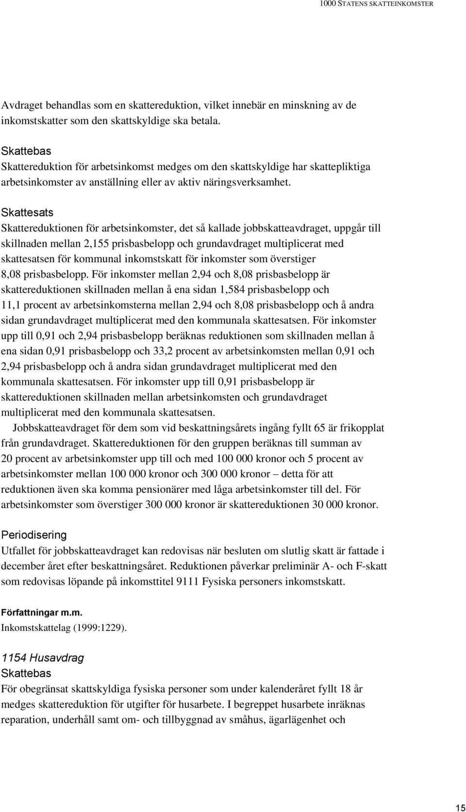 Skattesats Skattereduktionen för arbetsinkomster, det så kallade jobbskatteavdraget, uppgår till skillnaden mellan 2,155 prisbasbelopp och grundavdraget multiplicerat med skattesatsen för kommunal