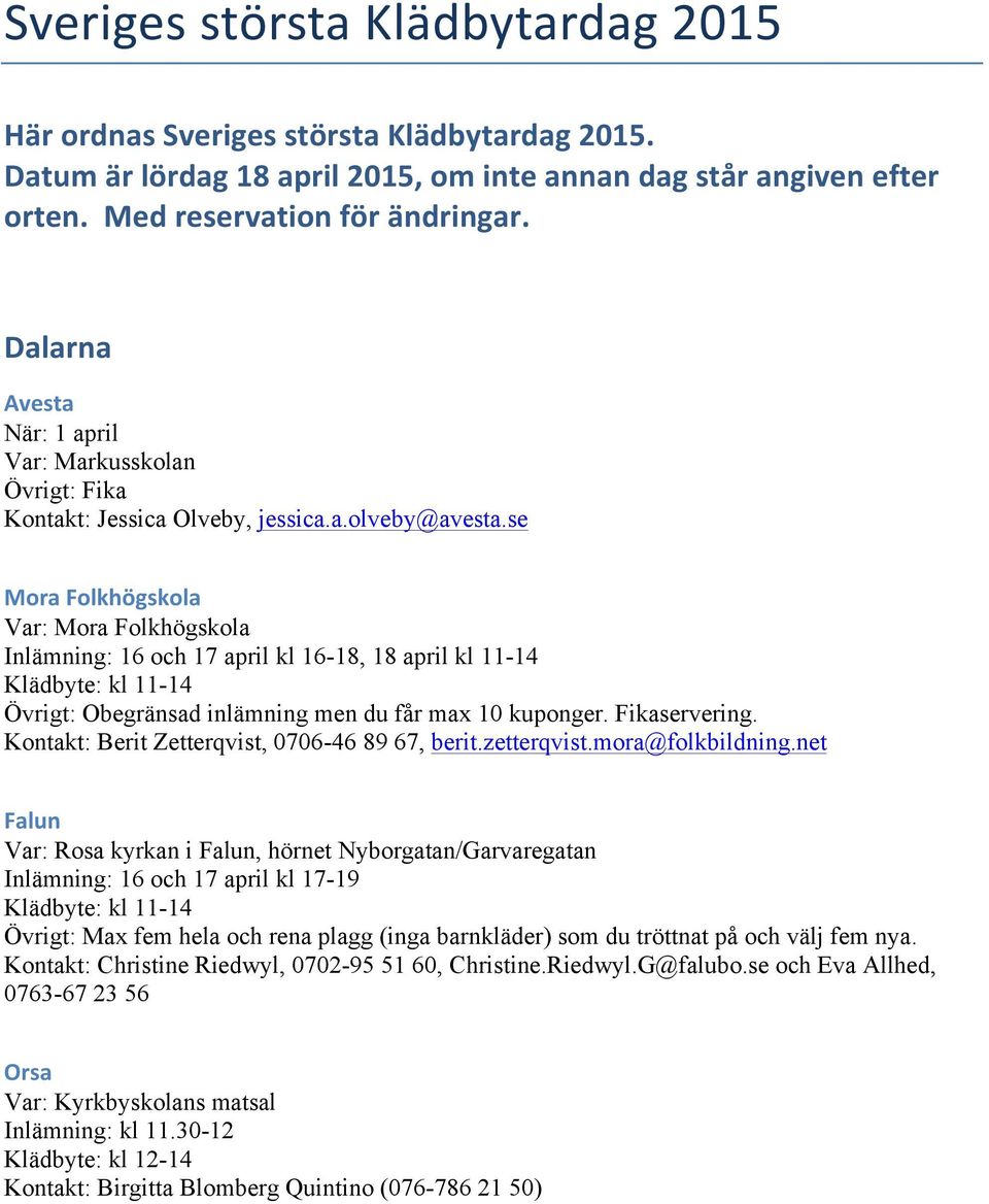 se Mora Folkhögskola Var: Mora Folkhögskola Inlämning: 16 och 17 april kl 16-18, 18 april kl 11-14 Klädbyte: kl 11-14 Övrigt: Obegränsad inlämning men du får max 10 kuponger. Fikaservering.