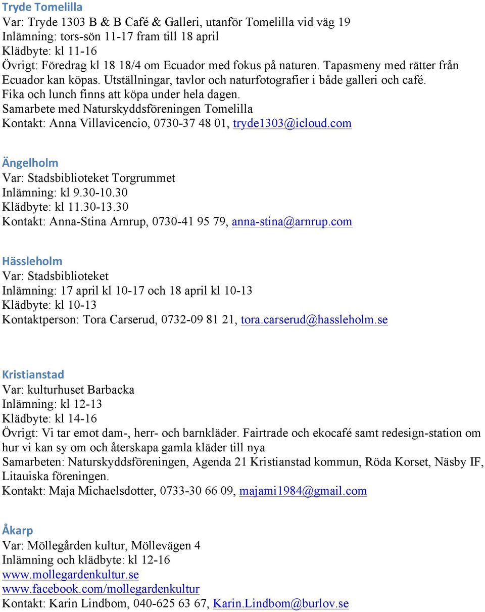 Samarbete med Naturskyddsföreningen Tomelilla Kontakt: Anna Villavicencio, 0730-37 48 01, tryde1303@icloud.com Ängelholm Var: Stadsbiblioteket Torgrummet Inlämning: kl 9.30-10.30 Klädbyte: kl 11.