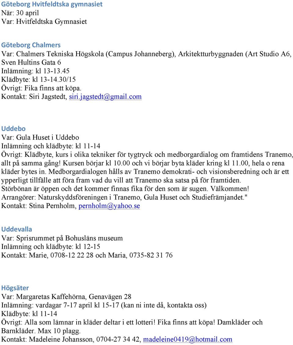 com Uddebo Var: Gula Huset i Uddebo Inlämning och klädbyte: kl 11-14 Övrigt: Klädbyte, kurs i olika tekniker för tygtryck och medborgardialog om framtidens Tranemo, allt på samma gång!