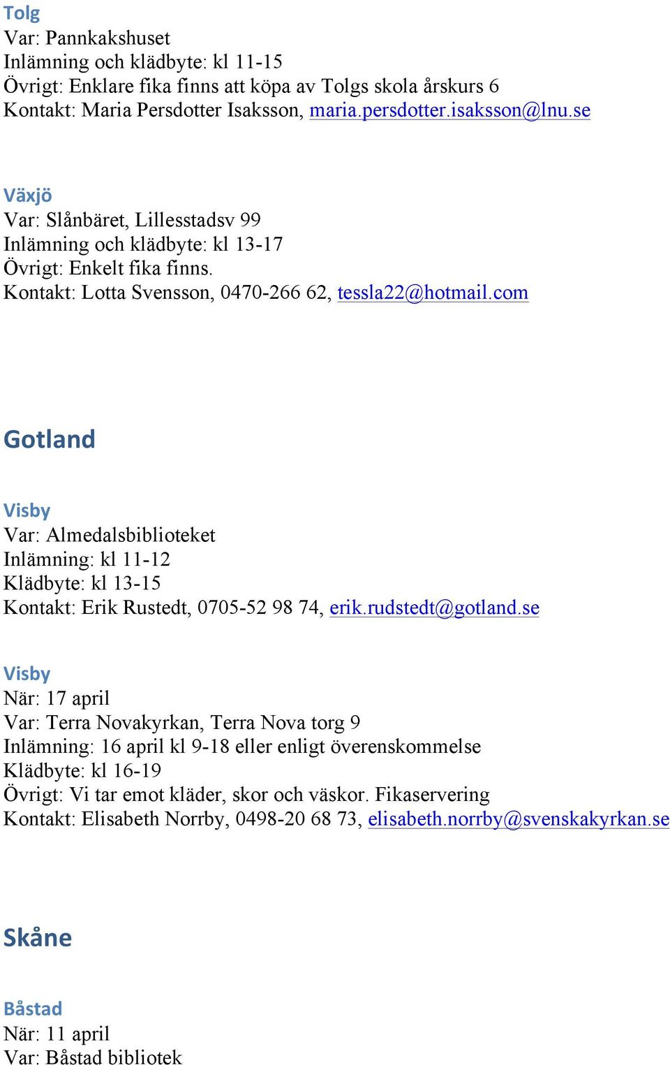 com Gotland Visby Var: Almedalsbiblioteket Inlämning: kl 11-12 Klädbyte: kl 13-15 Kontakt: Erik Rustedt, 0705-52 98 74, erik.rudstedt@gotland.