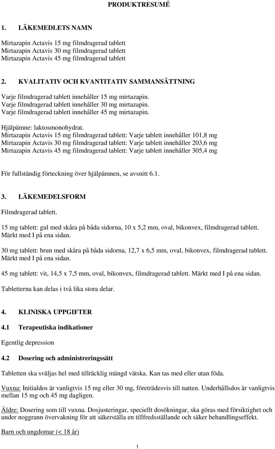 Varje filmdragerad tablett innehåller 45 mg mirtazapin. Hjälpämne: laktosmonohydrat.