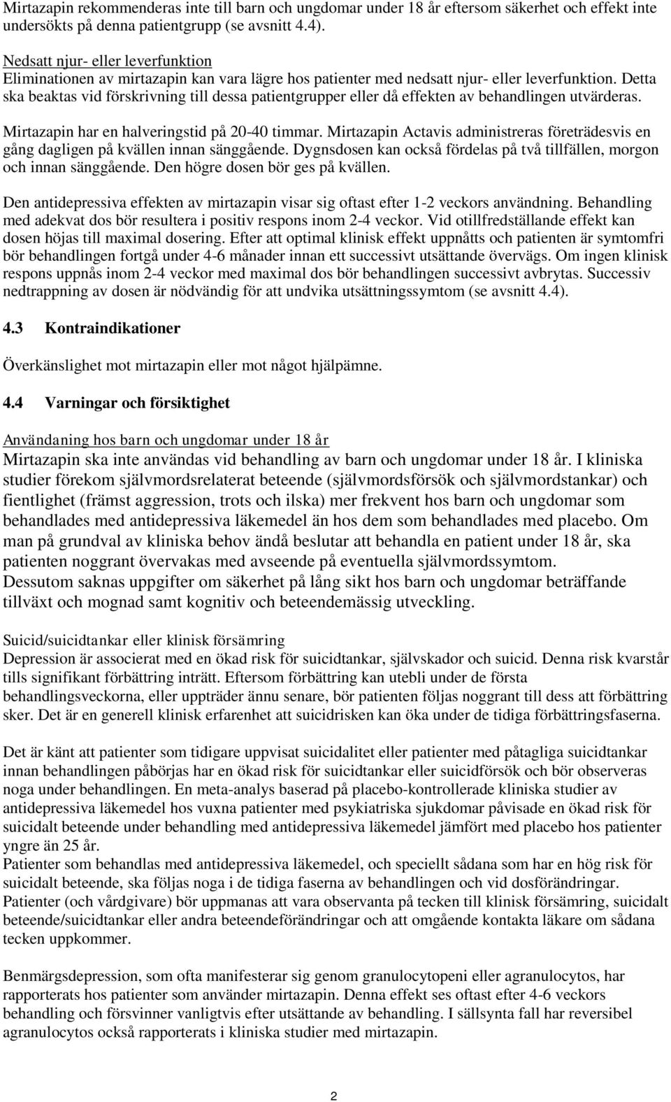 Detta ska beaktas vid förskrivning till dessa patientgrupper eller då effekten av behandlingen utvärderas. Mirtazapin har en halveringstid på 20-40 timmar.