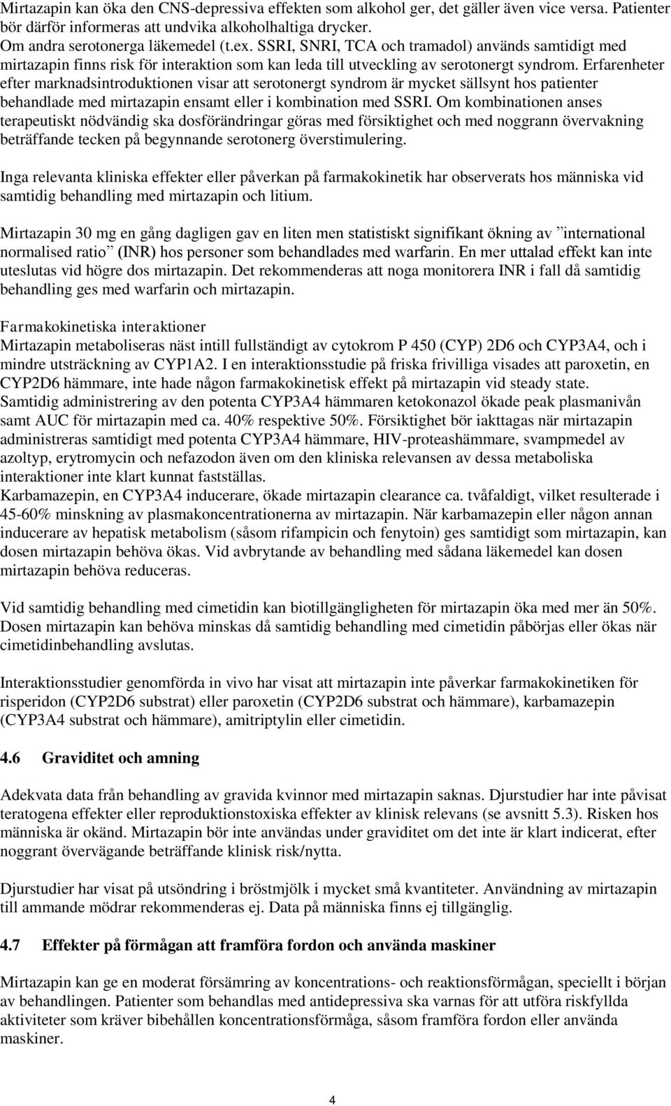 Erfarenheter efter marknadsintroduktionen visar att serotonergt syndrom är mycket sällsynt hos patienter behandlade med mirtazapin ensamt eller i kombination med SSRI.