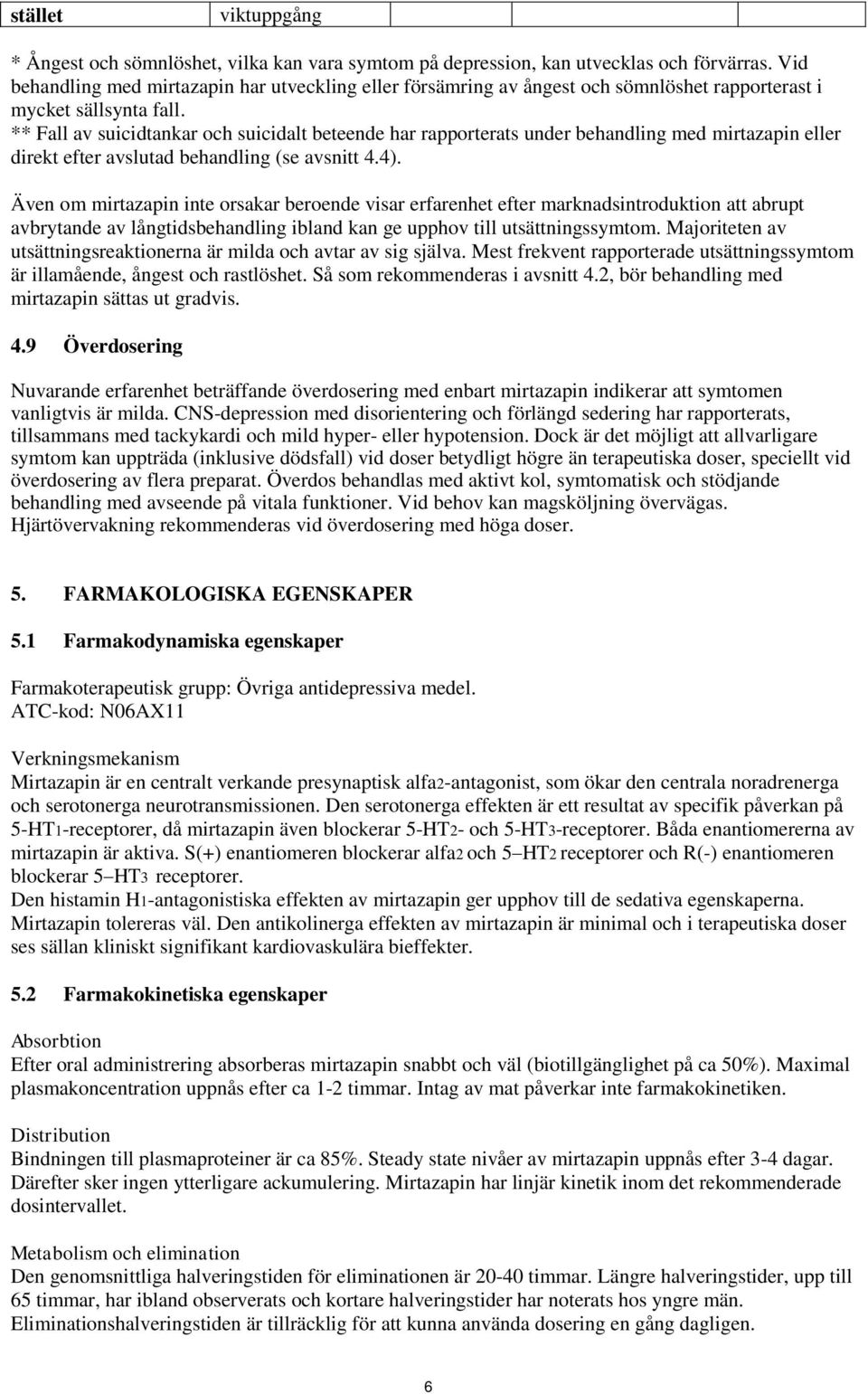 ** Fall av suicidtankar och suicidalt beteende har rapporterats under behandling med mirtazapin eller direkt efter avslutad behandling (se avsnitt 4.4).