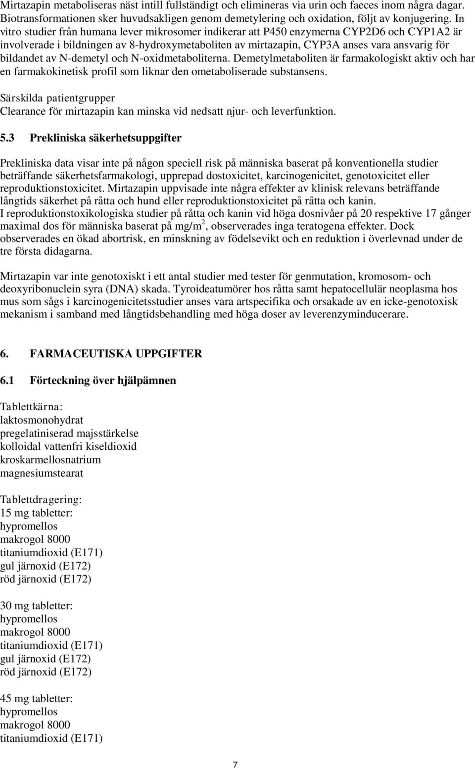 av N-demetyl och N-oxidmetaboliterna. Demetylmetaboliten är farmakologiskt aktiv och har en farmakokinetisk profil som liknar den ometaboliserade substansens.