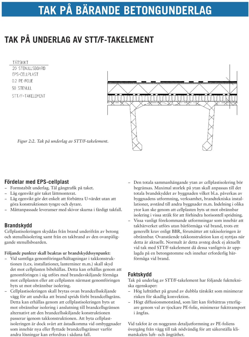 Vid samtliga genomföringar/håltagningar i takkonstruktionen (t.ex. installationer, lanterniner m.m.) skall skyd det mot cellplasten bibehållas.