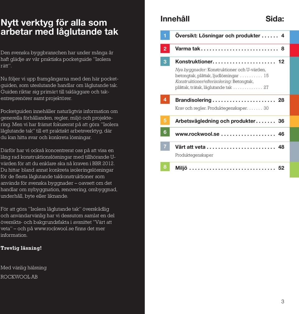 Nu följer vi upp framgångarna med den här pocketguiden, som uteslutande handlar om låglutande tak. Guiden riktar sig primärt till takläggare och takentreprenörer samt projektörer.