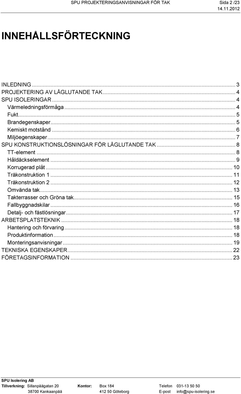 .. 8 Håldäckselement... 9 Korrugerad plåt... 10 Träkonstruktion 1... 11 Träkonstruktion 2... 12 Omvända tak... 13 Takterrasser och Gröna tak... 15 Fallbyggnadskilar.