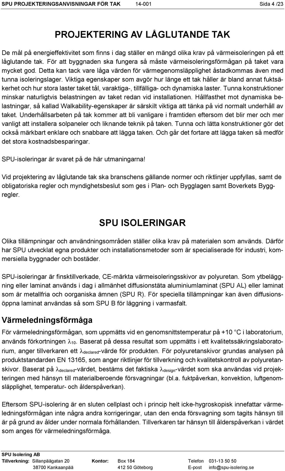 Viktiga egenskaper som avgör hur länge ett tak håller är bland annat fuktsäkerhet och hur stora laster taket tål, varaktiga-, tillfälliga- och dynamiska laster.