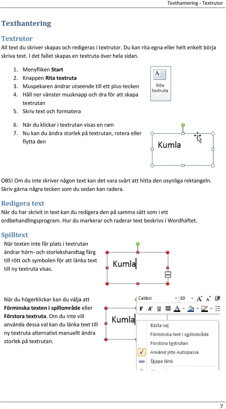 Håll ner vänster musknapp och dra för att skapa textrutan 5. Skriv text och formatera 6. När du klickar i textrutan visas en ram 7. Nu kan du ändra storlek på textrutan, rotera eller flytta den OBS!