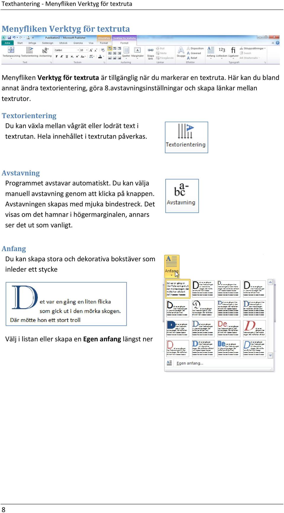 Textorientering Du kan växla mellan vågrät eller lodrät text i textrutan. Hela innehållet i textrutan påverkas. Avstavning Programmet avstavar automatiskt.