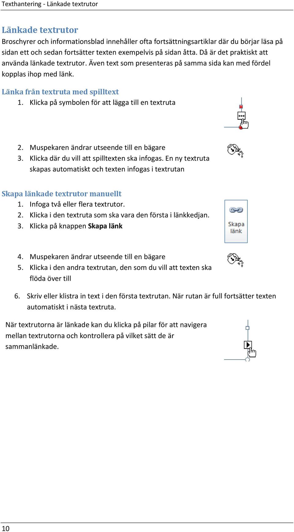 Klicka på symbolen för att lägga till en textruta 2. Muspekaren ändrar utseende till en bägare 3. Klicka där du vill att spilltexten ska infogas.