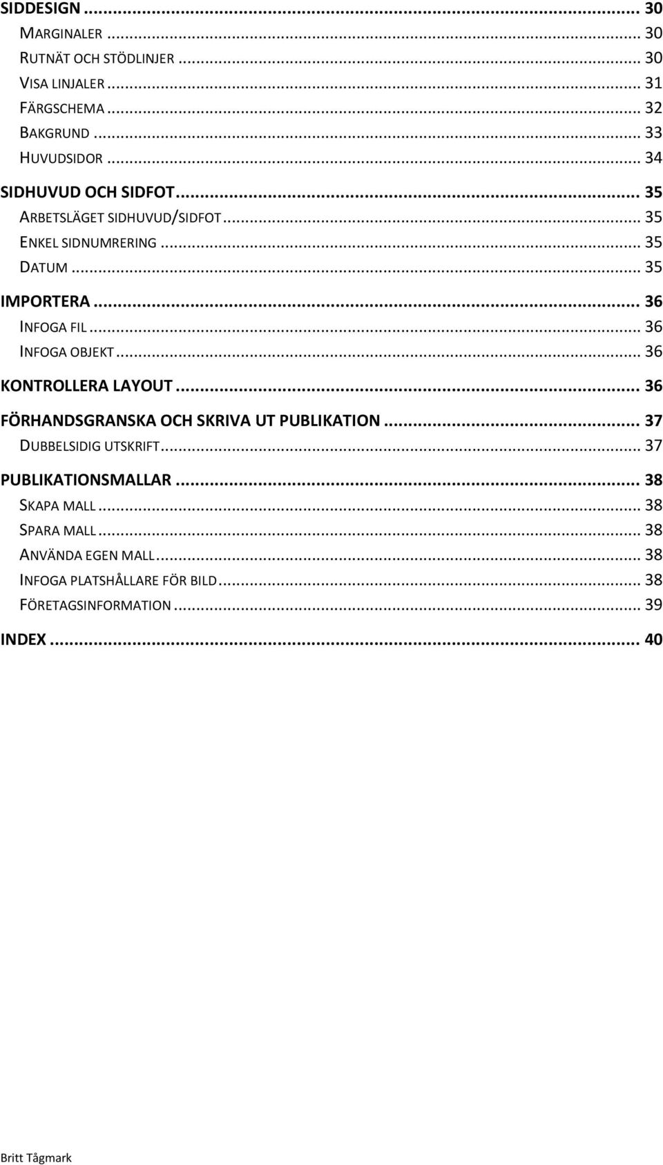 .. 36 INFOGA OBJEKT... 36 KONTROLLERA LAYOUT... 36 FÖRHANDSGRANSKA OCH SKRIVA UT PUBLIKATION... 37 DUBBELSIDIG UTSKRIFT.